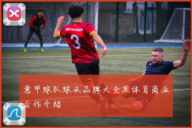 意甲球队球衣品牌大全及体育商业合作介绍